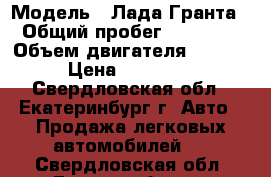  › Модель ­ Лада Гранта › Общий пробег ­ 52 460 › Объем двигателя ­ 1 600 › Цена ­ 320 000 - Свердловская обл., Екатеринбург г. Авто » Продажа легковых автомобилей   . Свердловская обл.,Екатеринбург г.